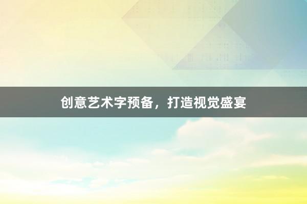 创意艺术字预备，打造视觉盛宴