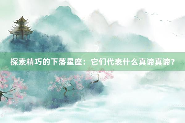 探索精巧的下落星座：它们代表什么真谛真谛？